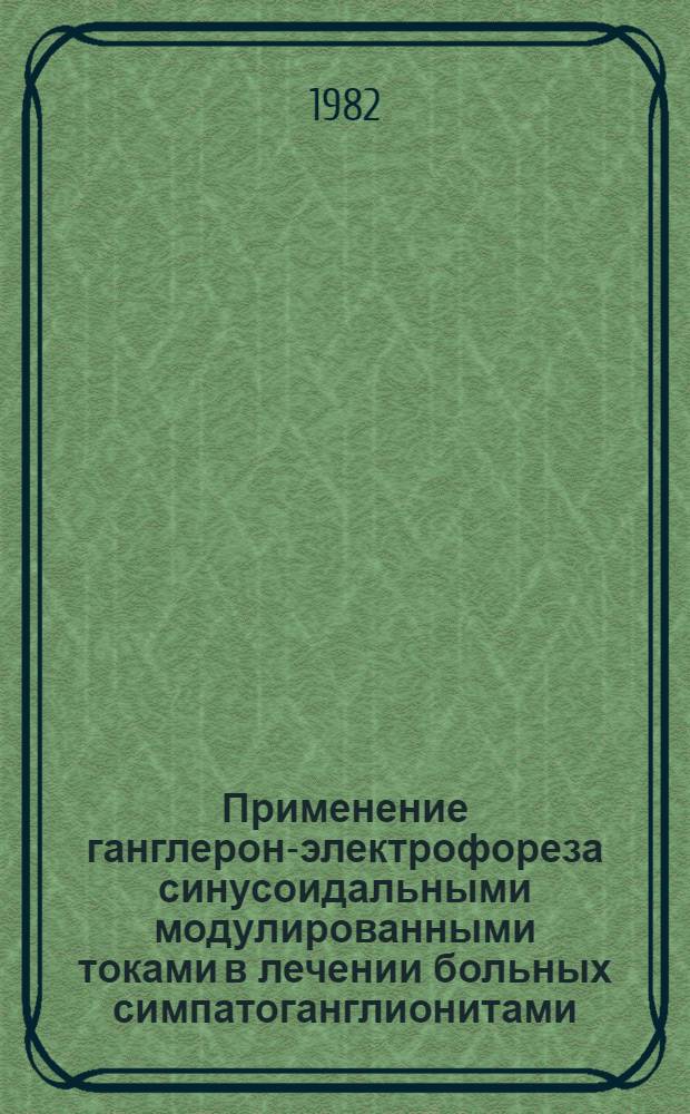 Применение ганглерон-электрофореза синусоидальными модулированными токами в лечении больных симпатоганглионитами : Метод. рекомендации