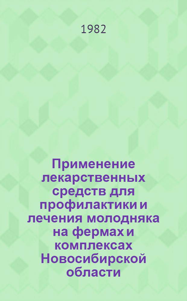 Применение лекарственных средств для профилактики и лечения молодняка на фермах и комплексах Новосибирской области : Метод. рекомендации