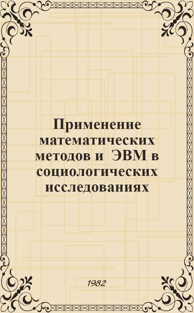 Применение математических методов и ЭВМ в социологических исследованиях : Сб. ст.