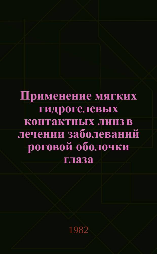 Применение мягких гидрогелевых контактных линз в лечении заболеваний роговой оболочки глаза : Метод. рекомендации
