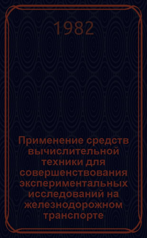 Применение средств вычислительной техники для совершенствования экспериментальных исследований на железнодорожном транспорте : По материалам конф. "ЭВМ - экспериментатор"