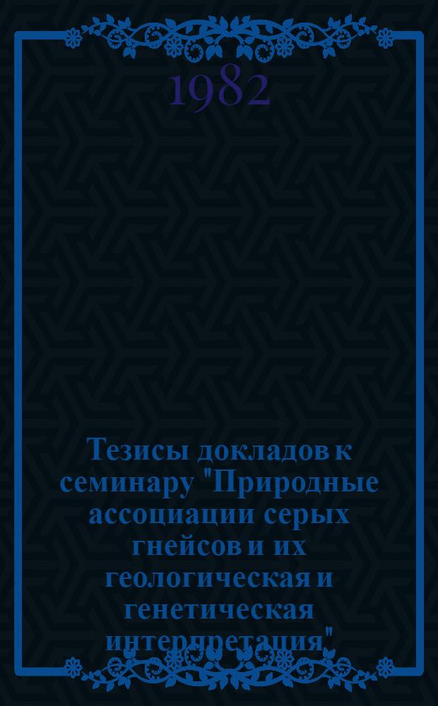 Тезисы докладов к семинару "Природные ассоциации серых гнейсов и их геологическая и генетическая интерпретация"