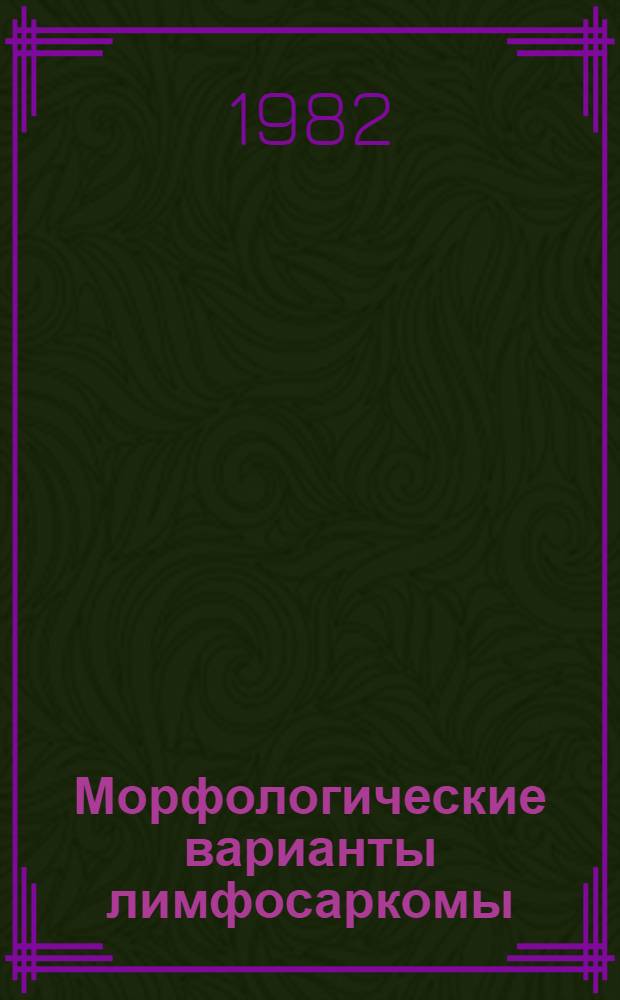 Морфологические варианты лимфосаркомы : (Дифференц. диагностика, морфофункцион. критерии, вопр. гистогенеза) : Автореф. дис. на соиск. учен. степ. д-ра мед. наук : (14.00.14)