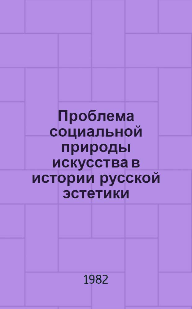 Проблема социальной природы искусства в истории русской эстетики : Сб. науч. статей