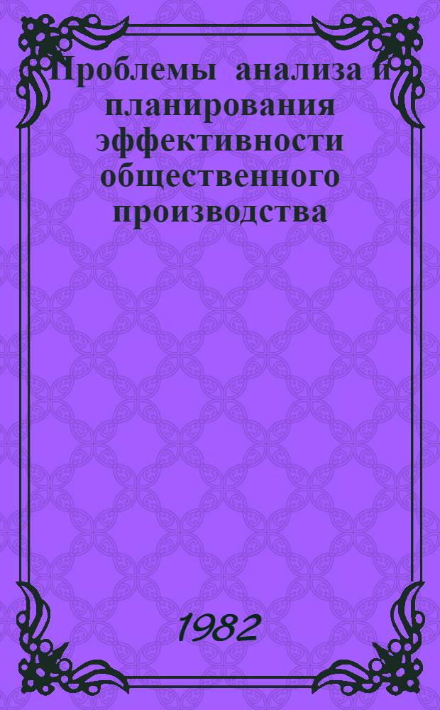 Проблемы анализа и планирования эффективности общественного производства : Сборник