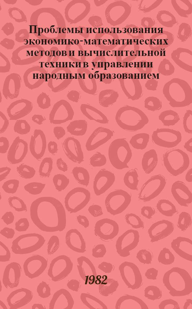 Проблемы использования экономико-математических методов и вычислительной техники в управлении народным образованием : Сб. науч. тр