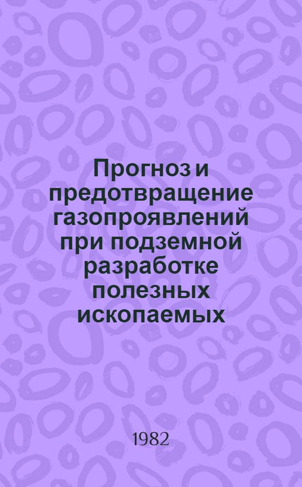 Прогноз и предотвращение газопроявлений при подземной разработке полезных ископаемых : Сб. ст.