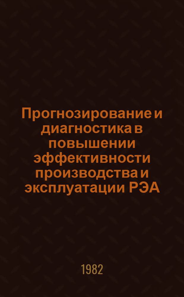 Прогнозирование и диагностика в повышении эффективности производства и эксплуатации РЭА : Тез. докл. науч.-техн. семинара