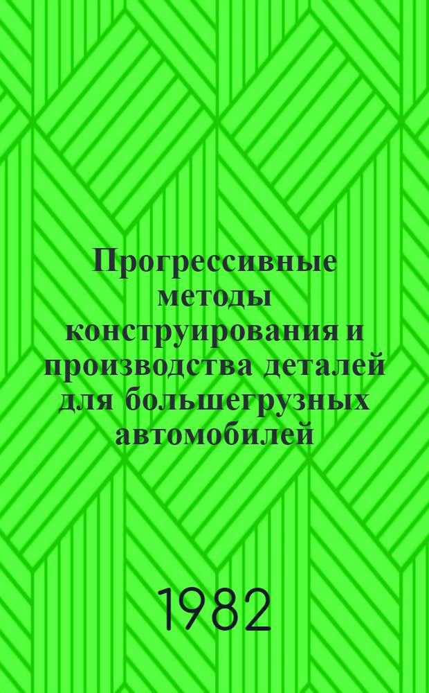 Прогрессивные методы конструирования и производства деталей для большегрузных автомобилей : Сб. статей