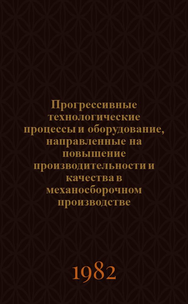 Прогрессивные технологические процессы и оборудование, направленные на повышение производительности и качества в механосборочном производстве : Материалы краткосроч. семинара 10-11 марта