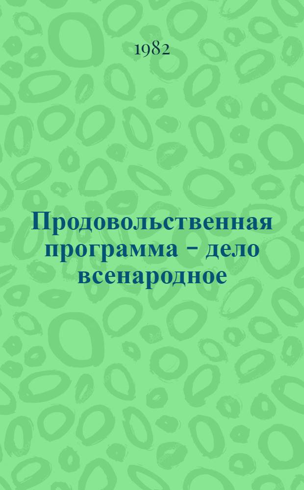 Продовольственная программа - дело всенародное : (Метод. рекомендации для б-к в помощь пропаганде решений майского (1982 г.) Пленума ЦК КПСС)