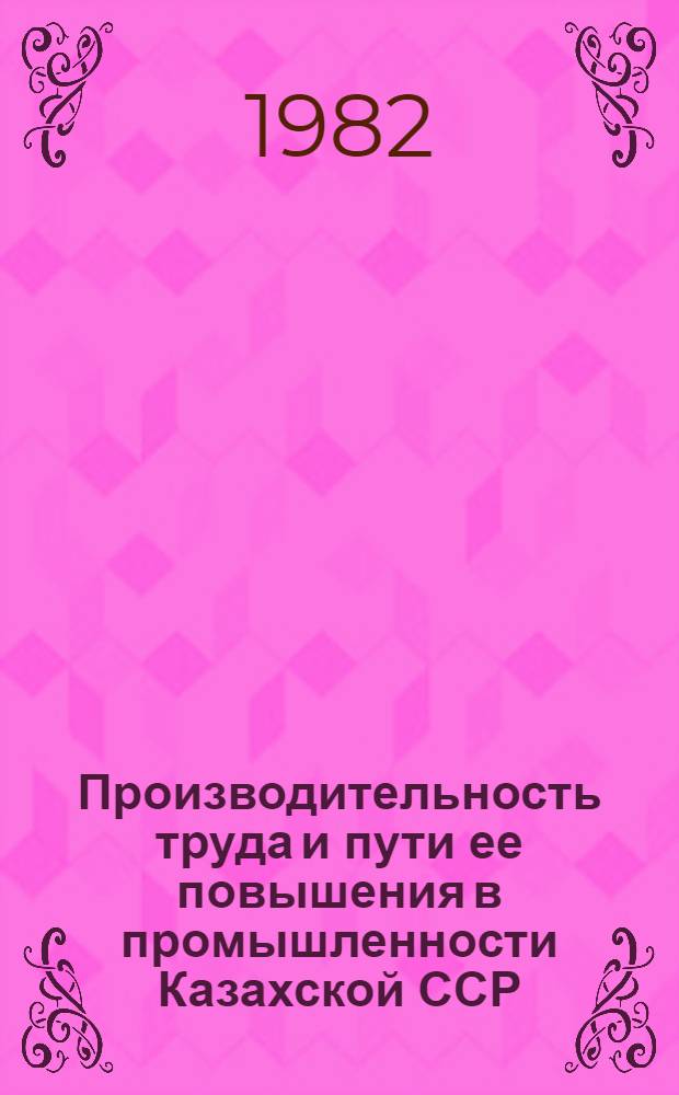 Производительность труда и пути ее повышения в промышленности Казахской ССР : Аналит. обзор