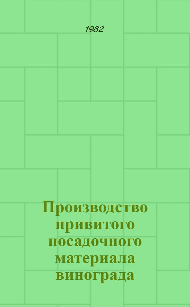 Производство привитого посадочного материала винограда : Сб. статей