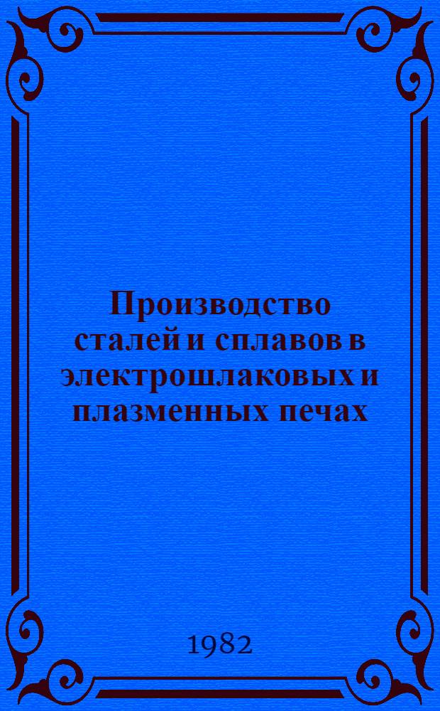 Производство сталей и сплавов в электрошлаковых и плазменных печах : Отрасл. темат. сб