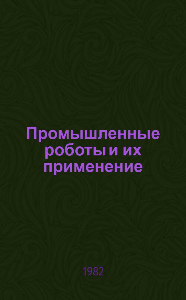 Промышленные роботы и их применение : Тез. докл. к обл. семинару (18-19 окт. 1982 г.)