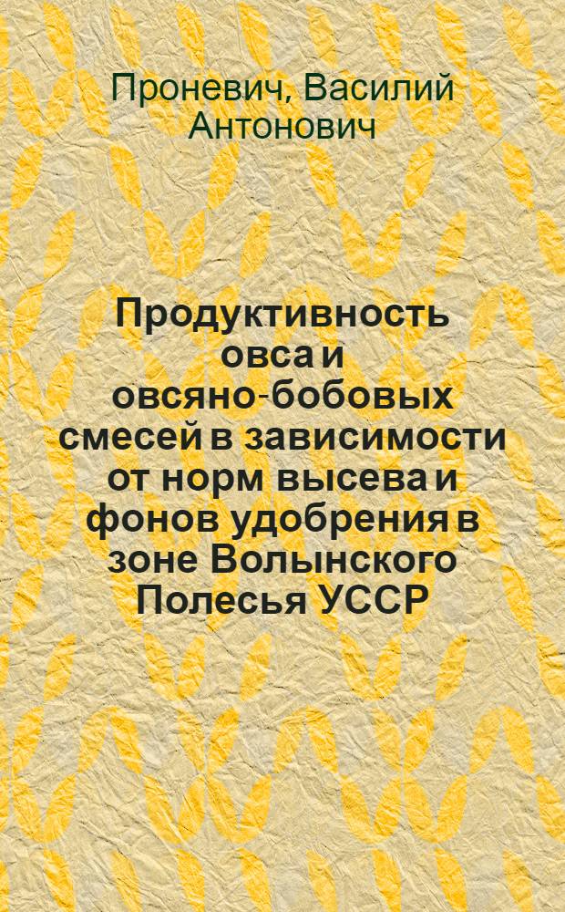 Продуктивность овса и овсяно-бобовых смесей в зависимости от норм высева и фонов удобрения в зоне Волынского Полесья УССР : Автореф. дис. на соиск. учен. степ. канд. с.-х. наук : (06.01.09)