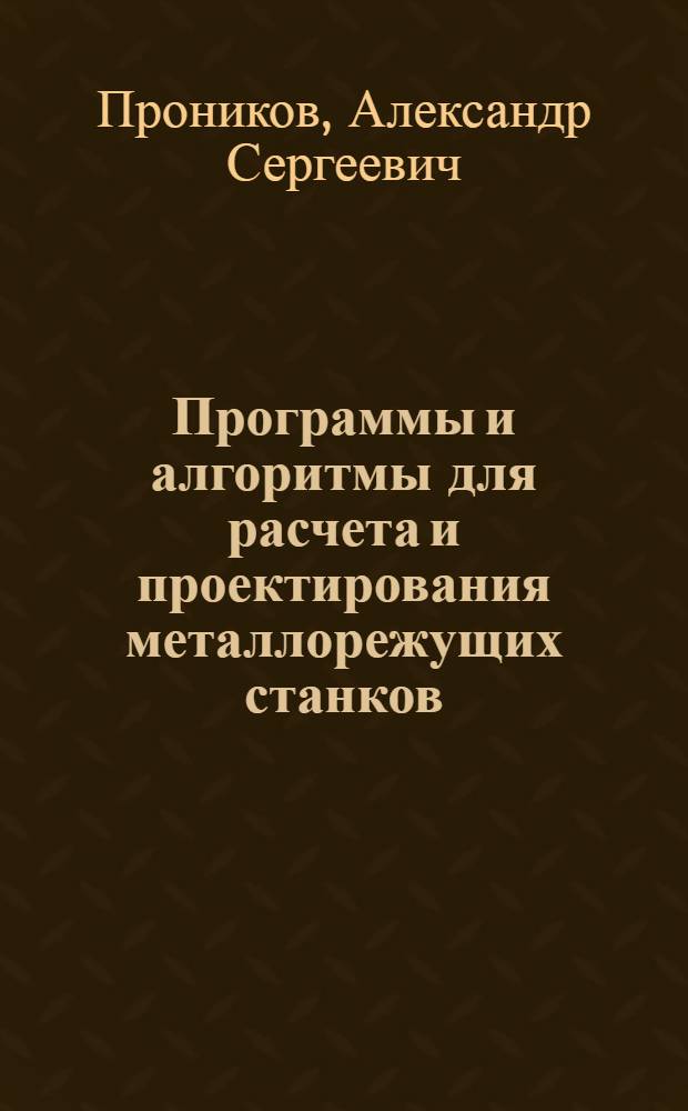 Программы и алгоритмы для расчета и проектирования металлорежущих станков : Учеб. пособие по курсу "Расчет и конструирование станков"