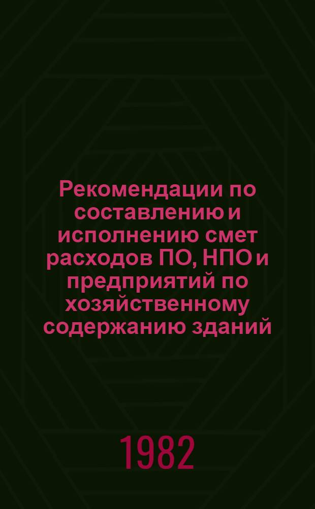 Рекомендации по составлению и исполнению смет расходов ПО, НПО и предприятий по хозяйственному содержанию зданий, предназначенных для ведения культурно-просветительной и оздоровительной работы