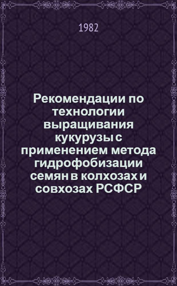 Рекомендации по технологии выращивания кукурузы с применением метода гидрофобизации семян в колхозах и совхозах РСФСР
