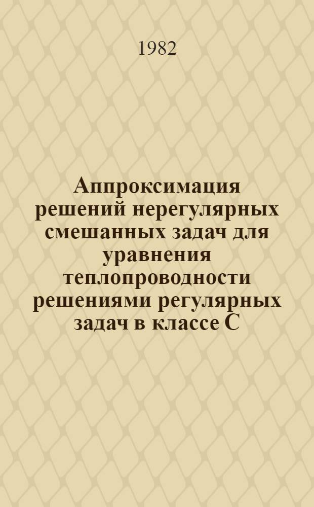 Аппроксимация решений нерегулярных смешанных задач для уравнения теплопроводности решениями регулярных задач в классе С : Автореф. дис. на соиск. учен. степ. канд. физ.-мат. наук : (01.01.02)