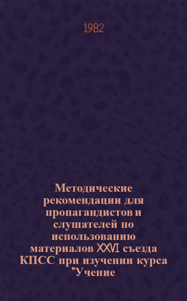 Методические рекомендации для пропагандистов и слушателей по использованию материалов XXVI съезда КПСС при изучении курса "Учение, преобразующее мир" : (2-й год обучения)