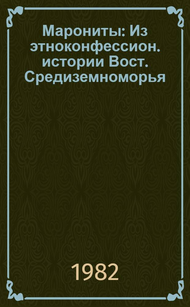 Марониты : Из этноконфессион. истории Вост. Средиземноморья