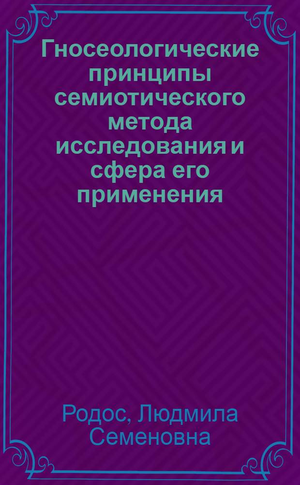 Гносеологические принципы семиотического метода исследования и сфера его применения : Автореф. дис. на соиск. учен. степ. к. филос. н