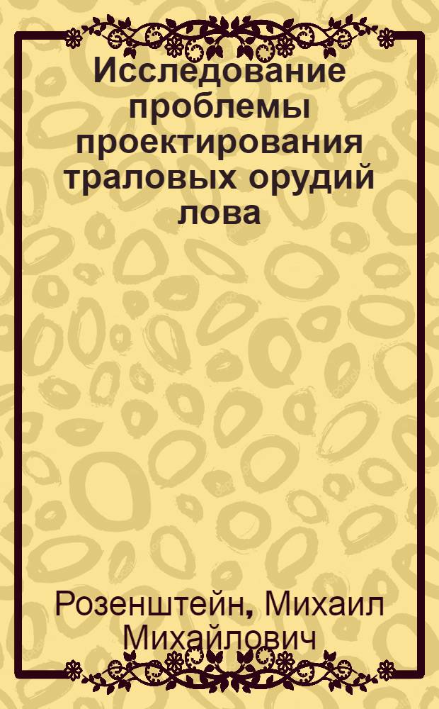 Исследование проблемы проектирования траловых орудий лова : Автореф. дис. на соиск. учен. степ. д-ра техн. наук : (05.18.17)