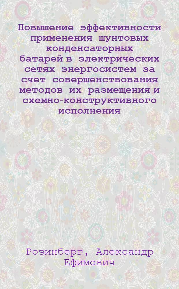 Повышение эффективности применения шунтовых конденсаторных батарей в электрических сетях энергосистем за счет совершенствования методов их размещения и схемно-конструктивного исполнения : Автореф. дис. на соиск. учен. степ. канд. техн. наук : (05.14.02)