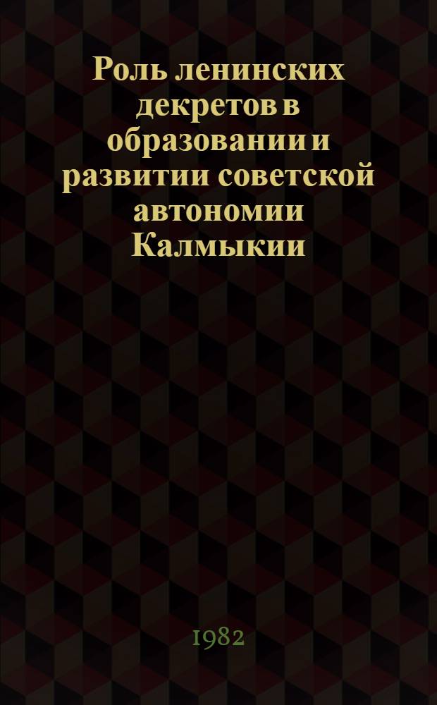 Роль ленинских декретов в образовании и развитии советской автономии Калмыкии : Темат. сб. науч. тр.