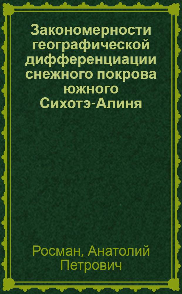 Закономерности географической дифференциации снежного покрова южного Сихотэ-Алиня : Автореф. дис. на соиск. учен. степ. канд. геогр. наук : (11.00.07)