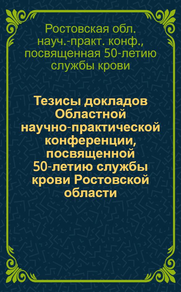 Тезисы докладов Областной научно-практической конференции, посвященной 50-летию службы крови Ростовской области