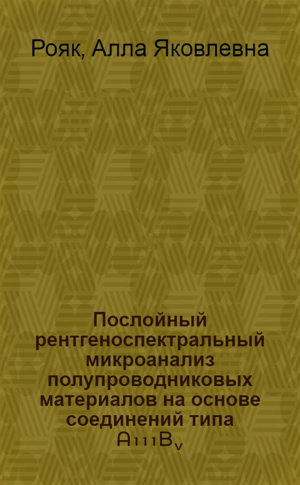 Послойный рентгеноспектральный микроанализ полупроводниковых материалов на основе соединений типа A₁₁₁B⌄ : Автореф. дис. на соиск. учен. степ. канд. хим. наук : (02.00.02)
