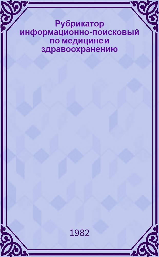Рубрикатор информационно-поисковый по медицине и здравоохранению : Рубрикатор ГАСНТИ 55