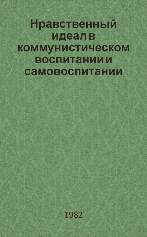 Нравственный идеал в коммунистическом воспитании и самовоспитании