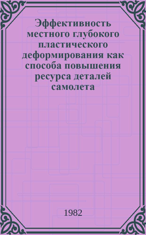 Эффективность местного глубокого пластического деформирования как способа повышения ресурса деталей самолета : Автореф. дис. на соиск. учен. степ. канд. техн. наук : (05.02.01)