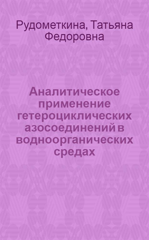Аналитическое применение гетероциклических азосоединений в водноорганических средах : Автореф. дис. на соиск. учен. степ. канд. хим. наук : (02.00.02)
