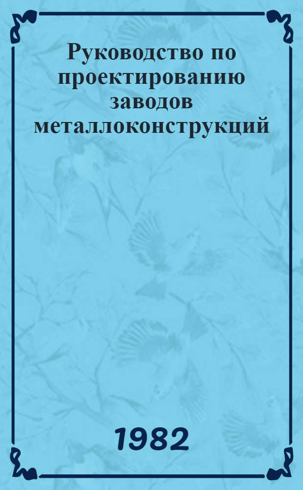Руководство по проектированию заводов металлоконструкций : Терм. резка металлопроката, режимы и оборудование : Утв. Центр. н.-и. и проект. ин-т строит. металлоконструкций 18.11.82