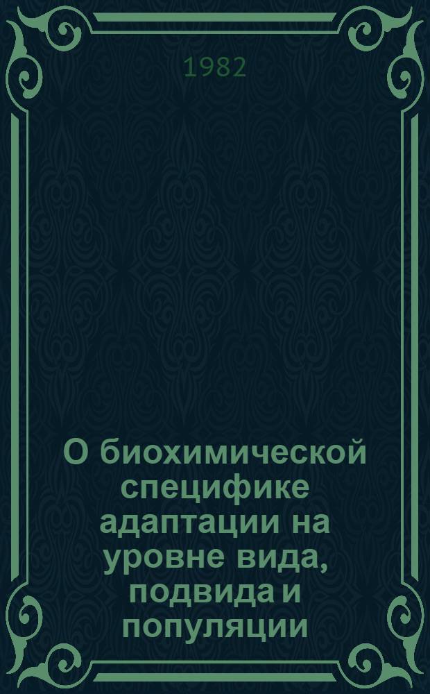 О биохимической специфике адаптации на уровне вида, подвида и популяции : Автореф. дис. на соиск. учен. степ. д-ра биол. наук : (03.00.04)