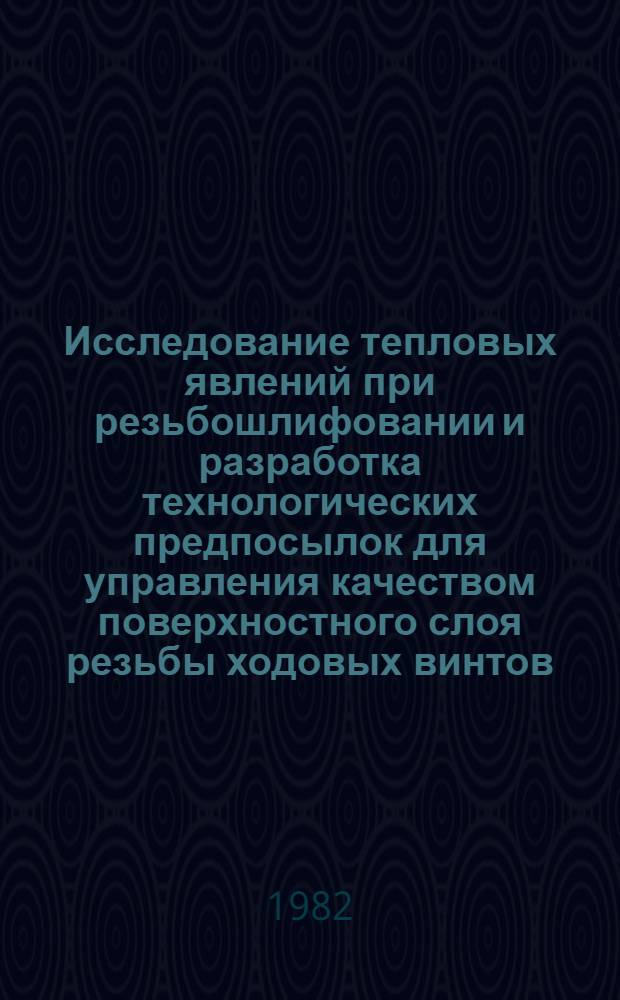 Исследование тепловых явлений при резьбошлифовании и разработка технологических предпосылок для управления качеством поверхностного слоя резьбы ходовых винтов : Автореф. дис. на соиск. учен. степ. канд. техн. наук : (05.02.08)