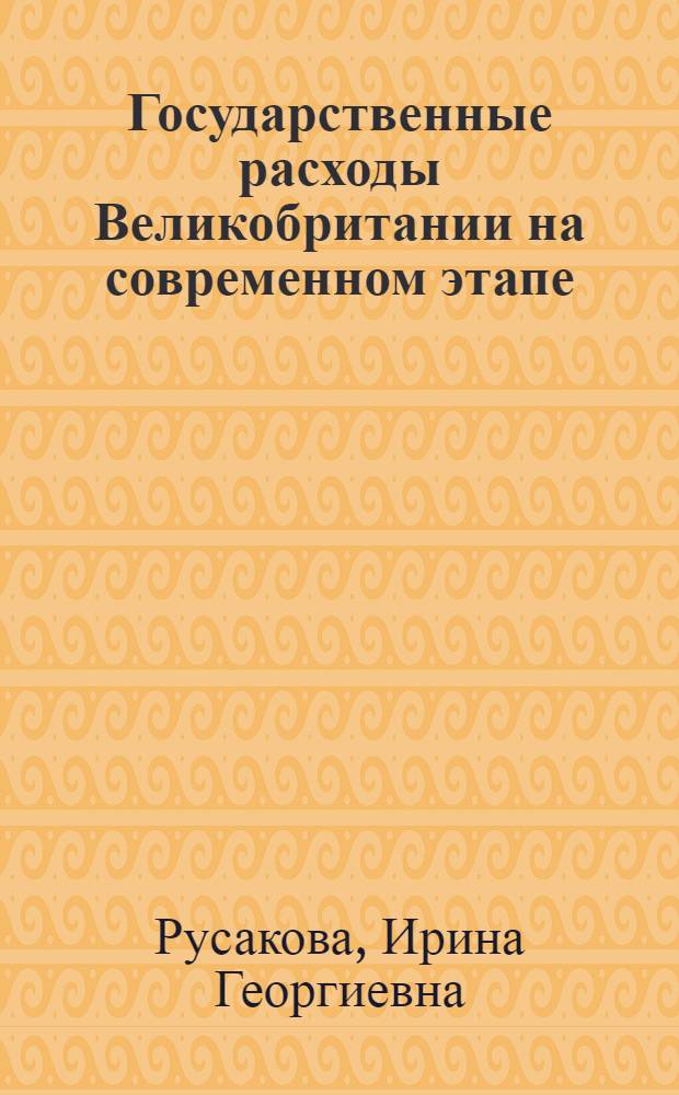 Государственные расходы Великобритании на современном этапе : Автореф. дис. на соиск. учен. степ. канд. экон. наук : (08.00.10)