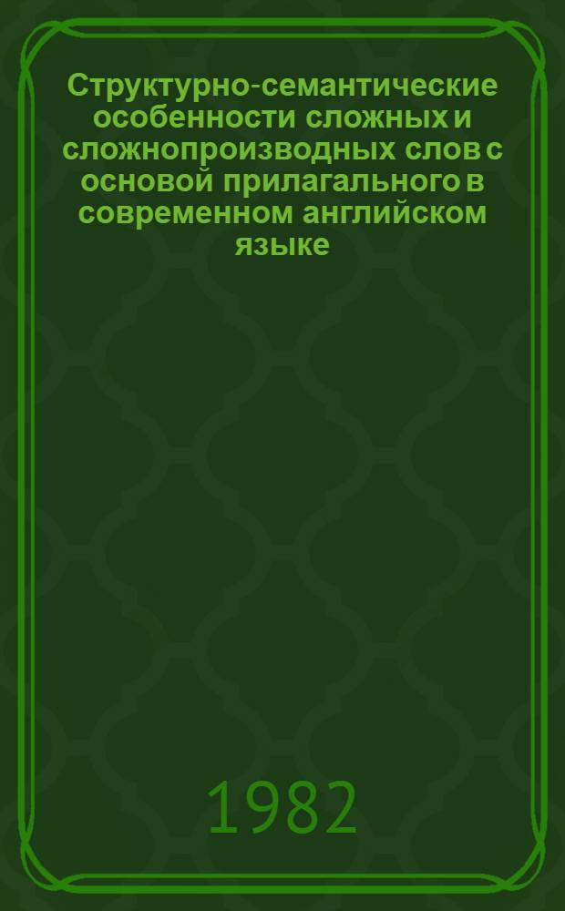 Структурно-семантические особенности сложных и сложнопроизводных слов с основой прилагального в современном английском языке : Автореф. дис. на соиск. учен. степ. канд. филол. наук : (10.02.04)