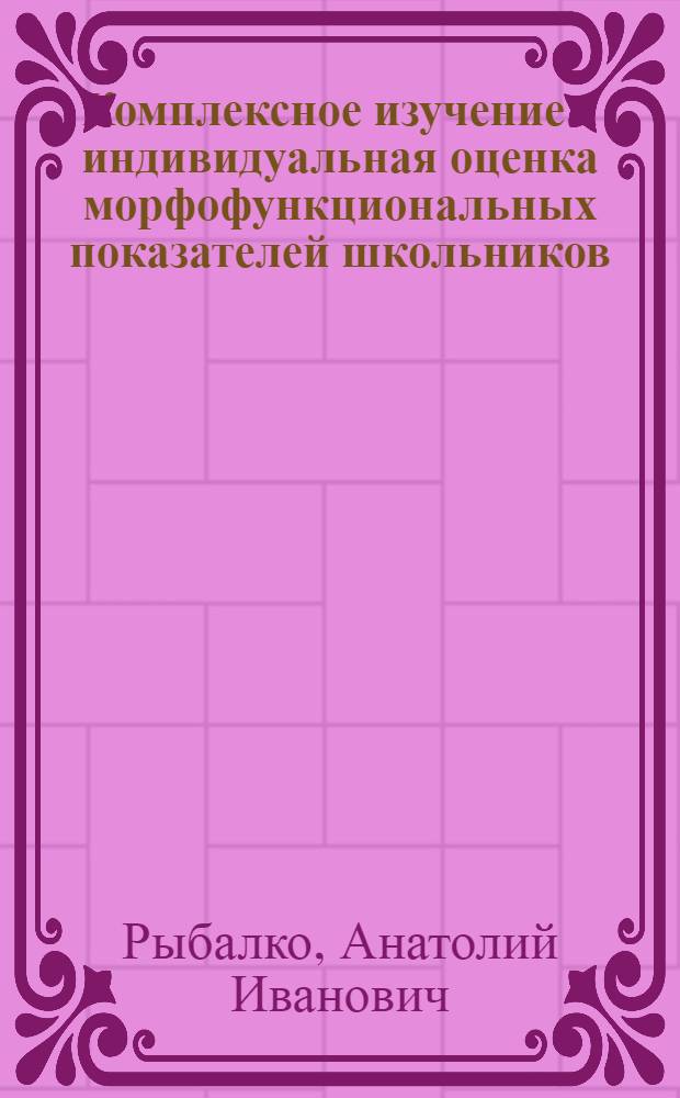 Комплексное изучение и индивидуальная оценка морфофункциональных показателей школьников : Автореф. дис. на соиск. учен. степ. канд. биол. наук : (14.00.07)