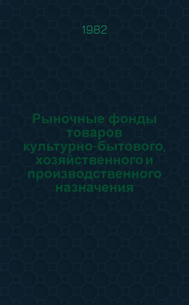 Рыночные фонды товаров культурно-бытового, хозяйственного и производственного назначения, выделенные системе потребительской кооперации на 1982 год