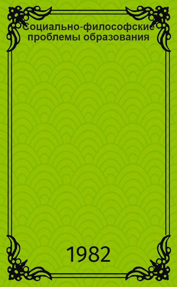 Социально-философские проблемы образования : (Некоторые теорет. и практ. вопр.)