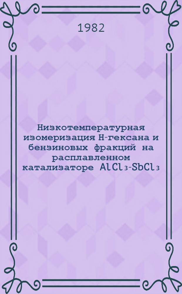 Низкотемпературная изомеризация Н-гексана и бензиновых фракций на расплавленном катализаторе AlCl₃-SbCl₃ : Автореф. дис. на соиск. учен. степ. к. т. н