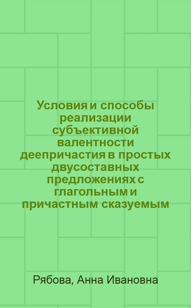 Условия и способы реализации субъективной валентности деепричастия в простых двусоставных предложениях с глагольным и причастным сказуемым : Автореф. дис. на соиск. учен. степ. канд. филол. наук : (10.02.01)