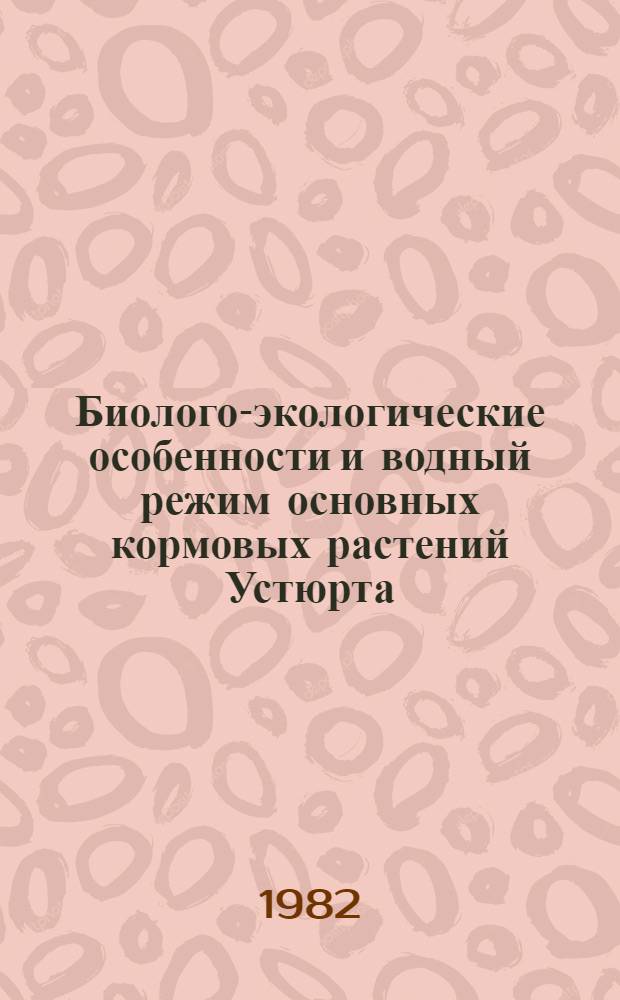 Биолого-экологические особенности и водный режим основных кормовых растений Устюрта : Автореф. дис. на соиск. учен. степ. канд. биол. наук : (03.00.05)