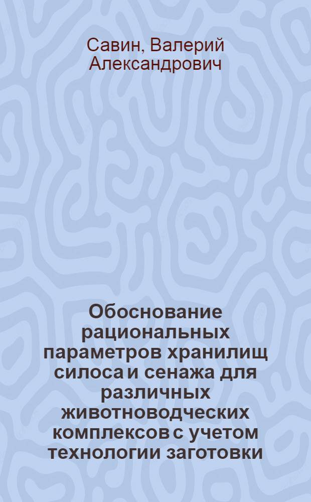 Обоснование рациональных параметров хранилищ силоса и сенажа для различных животноводческих комплексов с учетом технологии заготовки, хранения и выгрузки кормов в условиях Южной зоны СССР : Автореф. дис. на соиск. учен. степ. канд. техн. наук : (05.23.01)