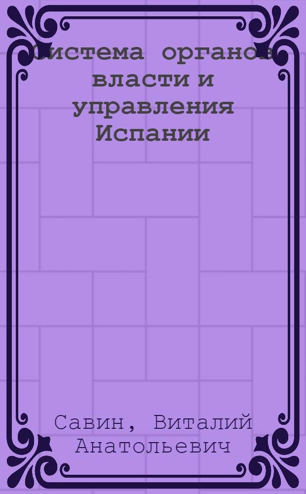 Система органов власти и управления Испании : (Центр. органы и органы авт. обл.) : Учеб. пособие